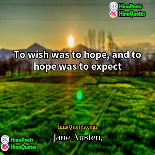 Jane Austen Quotes | To wish was to hope, and to